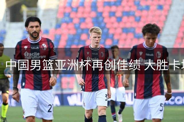 中国男篮亚洲杯再创佳绩 大胜卡塔尔锁定小组头名